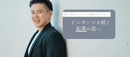 学生インターンを経て起業の道へ。Priv Techインターンで学んだこととは？｜Priv Techインターンとその後のキャリア１