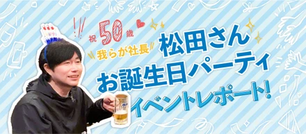 【祝♡50歳】社長・松田さんのバースデーパーティレポ