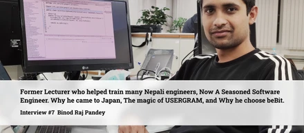 多くのネパール人エンジニアを育て上げた大学講師から開発エンジニアへ。日本に来た理由 、USERGRAMの魅力、ビービットで働く意味。　／Former Lecturer who helped train many Nepali engineers, Now A Seasoned Software Engineer ー Why he came to Japan, the magic of USERGRAM, and Why he choose beBit.