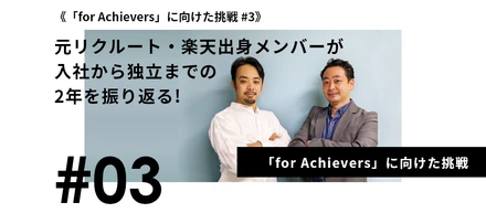 《「for Achievers」に向けた挑戦 #3》元リクルート・楽天出身メンバーがベンチャー企業転職から独立までの2年を振り返る。
