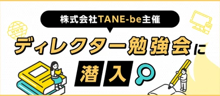 【株式会社TANE-be主催】ディレクター勉強会に潜入！