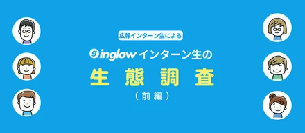 inglowインターン生はどんなことをしているの？～広報インターン生によるインターン生の生態調査（前編）～