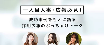 一人目人事・広報必見！成功事例をもとに語る採用広報のぶっちゃけトーク