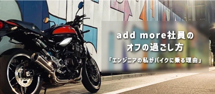 add more社員のオフの過ごし方 「エンジニアの私がバイクに乗る理由」