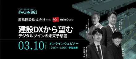 【参加費無料】3/10に鹿島建設/AsiaQuest共催ウェビナー『建設DXから望むデジタルツインの未来予想図』を開催します