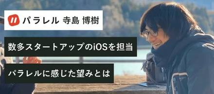 数多スタートアップのiOS開発を歴任。そこから"パラレルには望みがある"と判断した理由