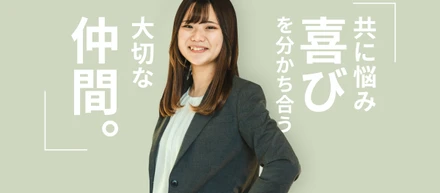 時には失敗もするけど、一緒に悩んでくれる仲間がいるから頑張れる。