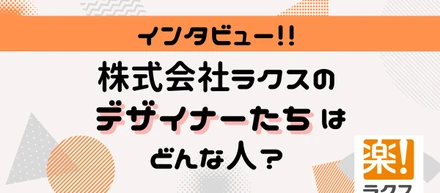 ラクスのデザイナーに入社の決め手から休日の過ごし方まで聞きました！