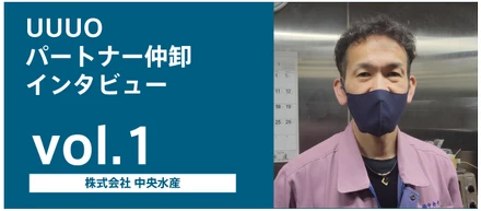 【仲卸インタビュー_vol１】荷受と補い合う活用法で魚種のラインナップ拡大。小売の要望により細かく応えられる環境に。株式会社 中央水産