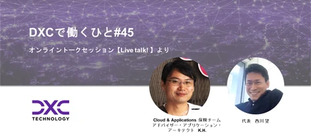 DXCで働くひと#45【キャリアの描き方：興味追求の軌跡】Enterprise Cloud & Application 保険チーム　アドバイザー・アプリケーション・アーキテクト　K.H.