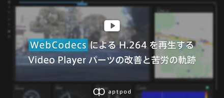 【TechBlog】WebCodecs による H.264 を再生する Video Player パーツの改善と苦労の軌跡