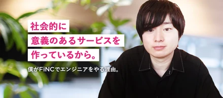 「社会的に意義のあるサービスを作っているから。」僕がFiNCでエンジニアをやる理由。