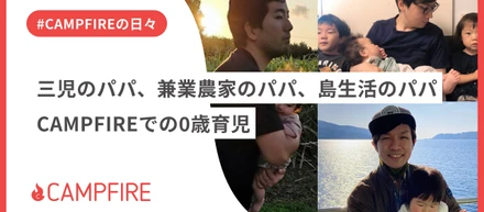 三児のパパ、兼業農家のパパ、島生活のパパ。 〜CAMPFIREでの0歳育児〜