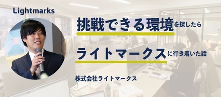 挑戦できる環境を探したら、ライトマークスに行き着いた話