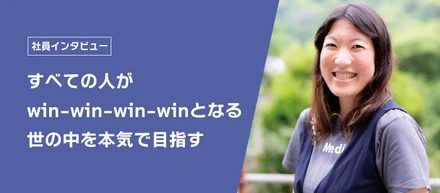 医療系スタートアップは、自分や大切な人にも直結する仕事。すべての人が″win-win-win-win″となる世の中を本気で目指す！