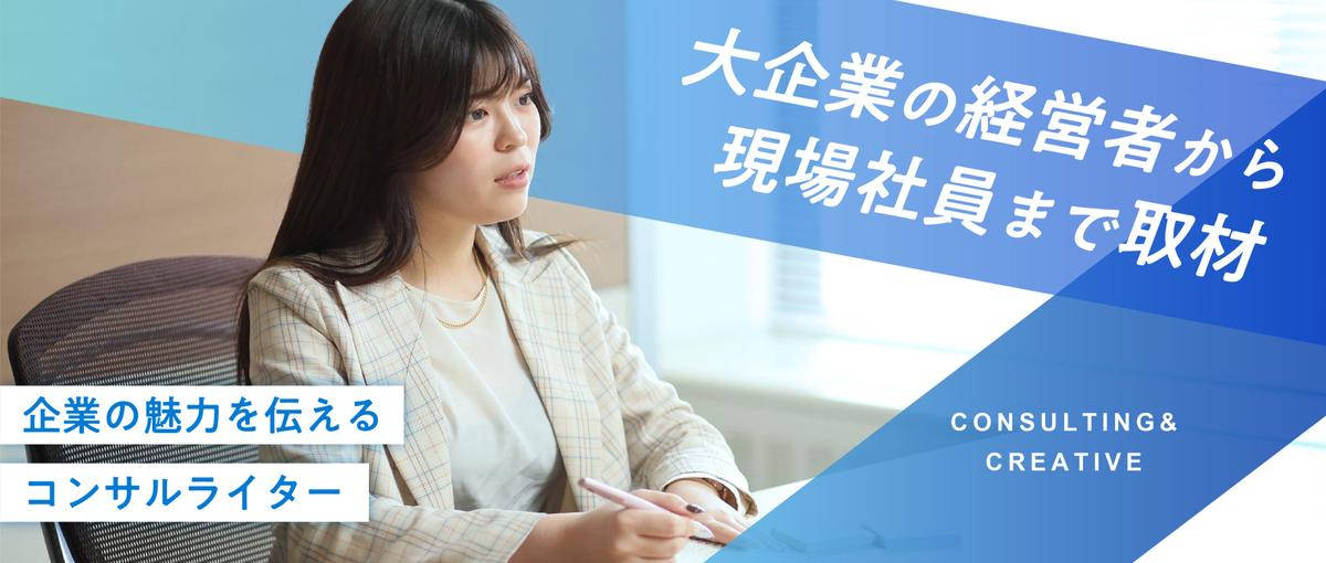 言葉の力で、企業を動かす。 大手企業の魅力を伝える"コンサルライター"