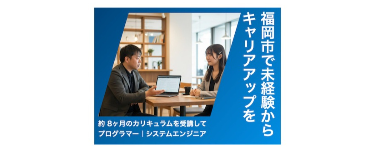 福岡市｜実務経験0でOK✨約8ヶ月の研修を受講してITエンジニアへなろう！