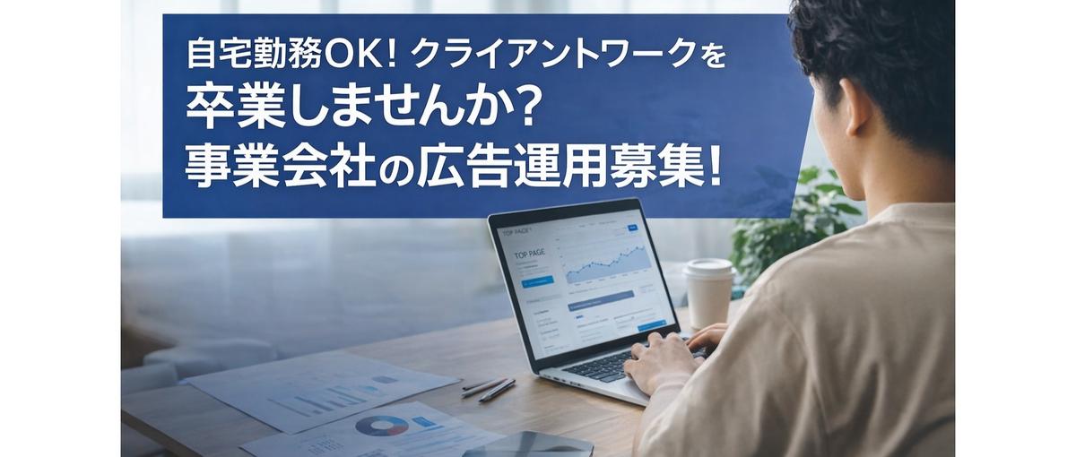 自宅勤務OK！クライアントワークを卒業しませんか？事業会社の広告運用募集！
