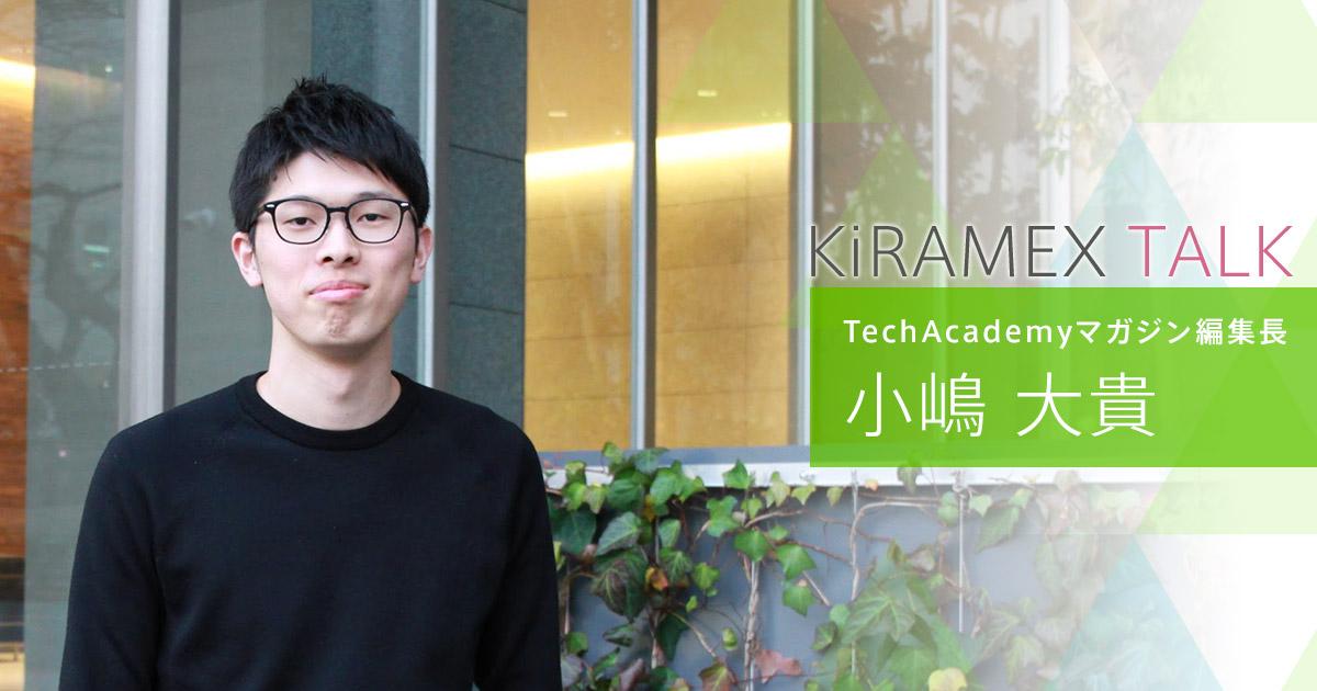 元受講生から 新卒第1号入社 Techacademyマガジン編集長の小嶋が3年目を前に思うこと Kiramex Talk 小嶋 大貴 キラメックス株式会社