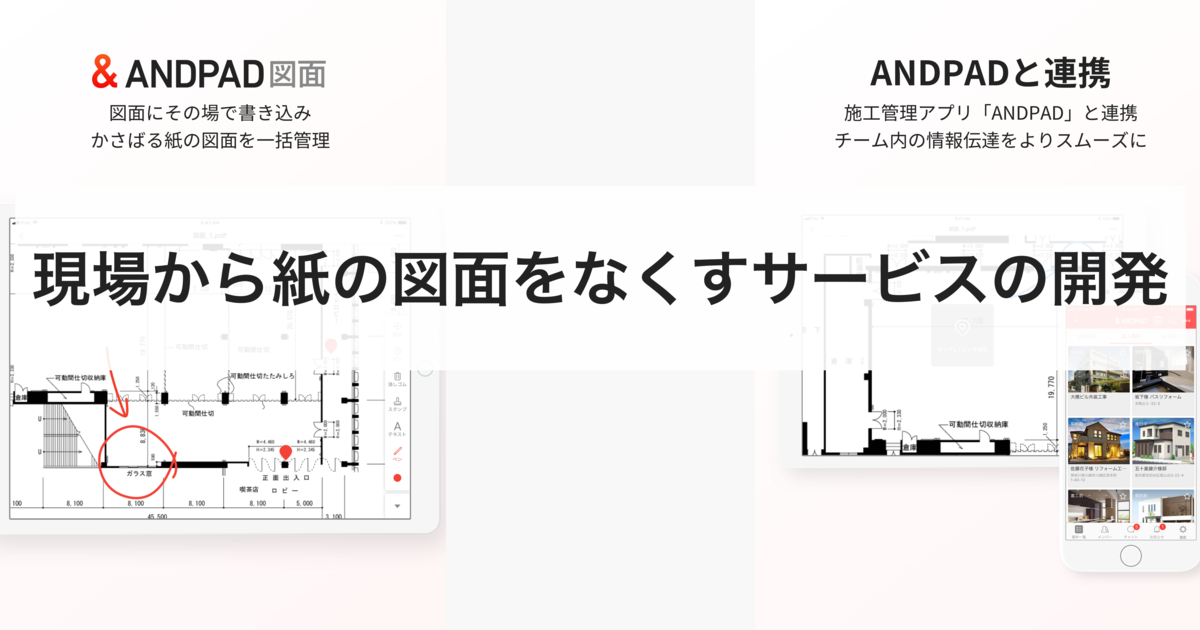 現場から紙の図面配布をなくすサービスの開発 株式会社アンドパッド