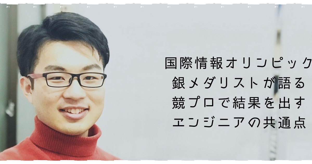 天才じゃなかったら精進するだけ 国際情報オリンピック銀メダリストが語る 競プロで結果を出すエンジニアの共通点 キャディ S Member