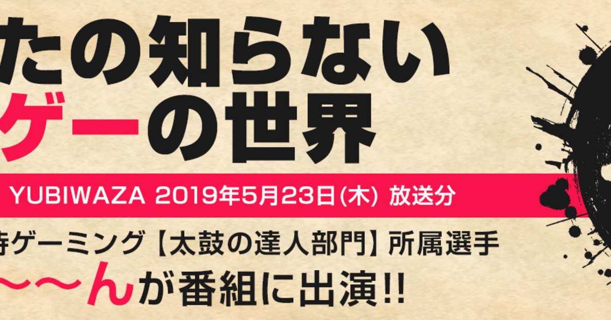 19年05月29日 テレビ放映 いろはにぽぺと侍ゲーミングの太鼓の達人部門 所属選手 はる ん がテレビ番組に出演しました 株式会社いろはにぽぺと