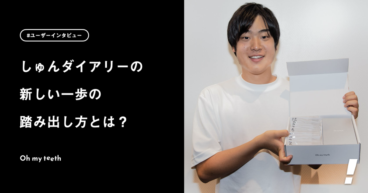 就活系YouTuber「しゅんダイアリー」の新しい一歩の踏み出し方とは？ Oh my teeth ユーザーインタビュー