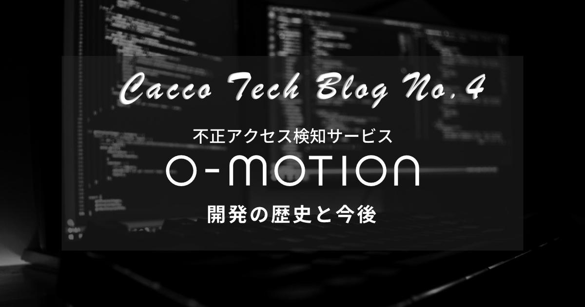 【Cacco Tech blog #4】～不正アクセス検知サービス「O-MOTION」の開発の歴史と今後～ | Cacco Tech blog
