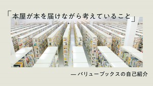「本屋が本を届けながら考えていること」 ━━ バリューブックスの自己紹介