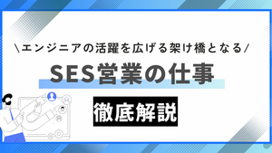 エンジニアの活躍を広げる架け橋となる。SES営業の仕事を徹底解説！