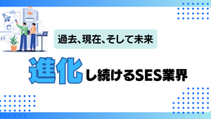 SES業界の過去と現在、そして未来 ～変革する労働環境とエンジニアの可能性～