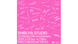 「ArtSticker」5周年を記念し、30組のアーティストによるグループ展「SHIBUYA STUDIO」を渋谷のPARCO MUSEUM TOKYOで2025年3月22日(土)より開催